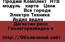 Продам Комплект “НТВ-модуль“  карта › Цена ­ 4 720 - Все города Электро-Техника » Аудио-видео   . Дагестан респ.,Геологоразведка п.